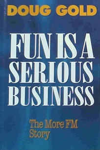 Fun Is a Serious Business. The More FM Story - Gold, Doug