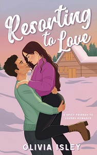 Resorting to Love - A Spicy Friends to Lovers Romance - Isley, Olivia