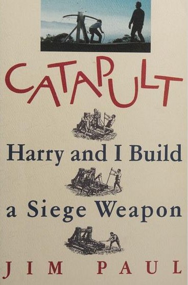 Catapult. Harry and I Build a Siege Weapon - Paul, Jim