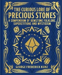The Curious Lore of Precious Stones - A Compendium of Gemstone Folklore, Superstitions and Mysticism - Kunz, George Frederick