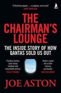 The Chairman's Lounge - The Inside Story of How Qantas Sold Us Out - Aston, Joe