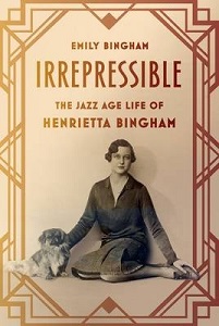 Irrepressible - The Jazz Age Life of Henrietta Bingham - Bingham, Emily