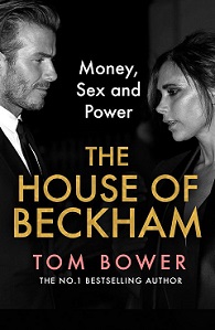 The House of Beckham - Money, Sex and Power - Bower, Tom