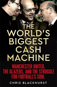 The World?s Biggest Cash Machine - Manchester United, the Glazers, and the Struggle for Football?s Soul - Blackhurst, Chris