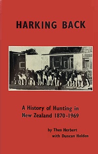 Harking Back: A history of Hunting in New Zealand 1870 -1969 - Herbert, Theo & Holden, Duncan