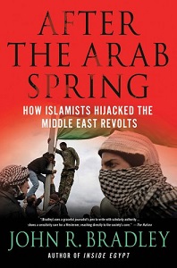 After the Arab Spring - How Islamists Hijacked The Middle East Revolts - Bradley, John R.