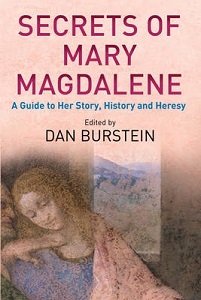 Secrets of Mary Magdalene. The Untold Story of History's Most Misunderstood Woman - Burstein, Dan and de Keijzer, Arne J. (eds)