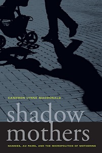 Shadow Mothers. Nannies, Au Pairs, and the Micropolitics of Mothering - Macdonald, Cameron Lynne