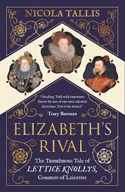 Elizabeth's Rival - The Tumultuous Tale of Lettice Knollys, Countess of Leicester - Tallis, Nicola