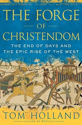 The Forge of Christendom - The End of Days and The Epic Rise of the West - Holland, Tom