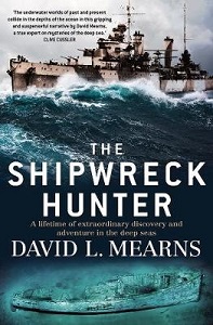 The Shipwreck Hunter - A Lifetime of Extraordinary Discovery and Adventure in the Deep Seas - Mearns, David L.