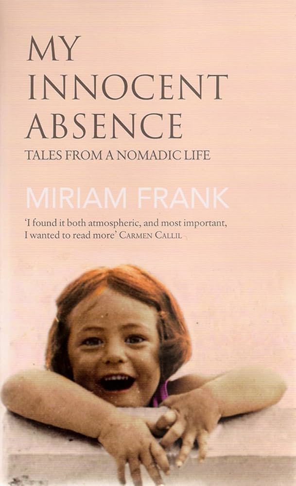 My Innocent Absence - Tales from a Nomadic Life - Metzger, Deena
