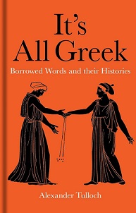 It's All Greek - Borrowed Words and their Histories - Tulloch, Alexander
