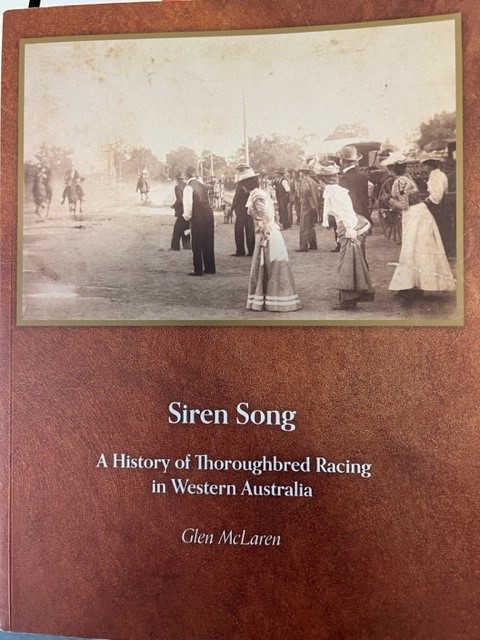 Siren Song. A History of Thoroughbred Racing in Western Australia - McLaren, Glen