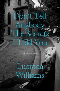 Don't Tell Anybody the Secrets I Told You - A Memoir - Williams, Lucinda