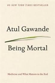 Being Mortal - Illness, Medicine, and What Matters in the End - Gawande, Atul