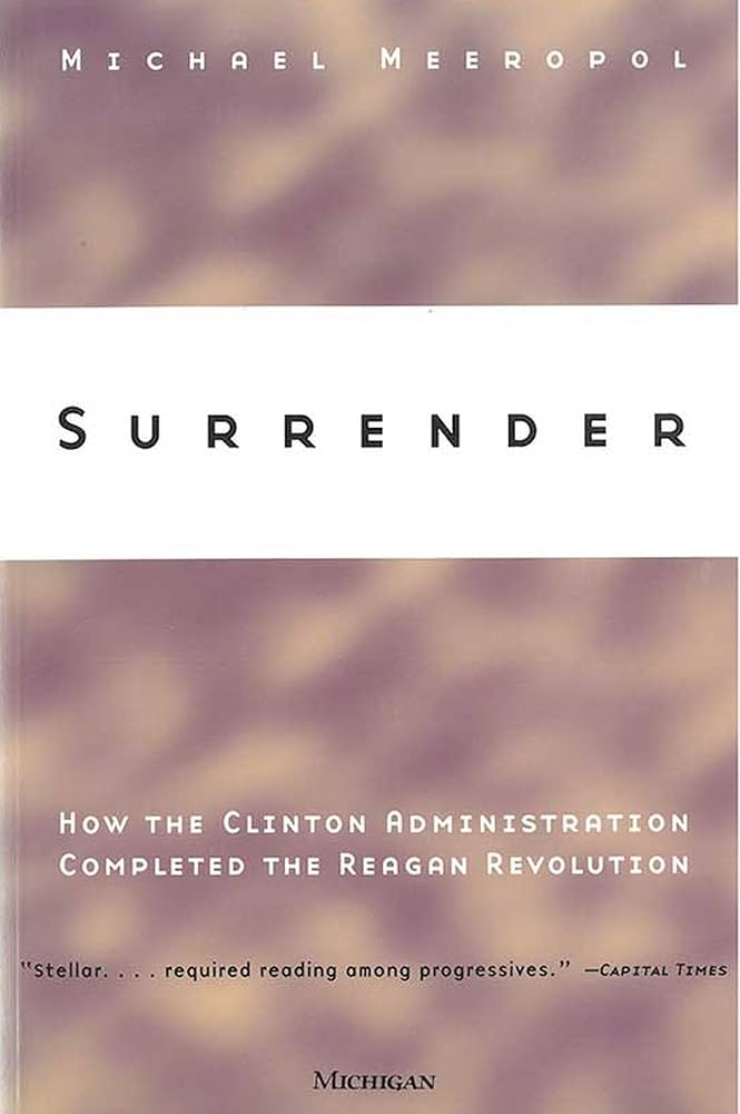 Surrender - How the Clinton Administration Completed the Reagan Revolution - Meeropol, Michael Allen