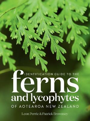 Identification Guide to the Ferns and Lycophytes of Aotearoa New Zealand - Perrie, Leon