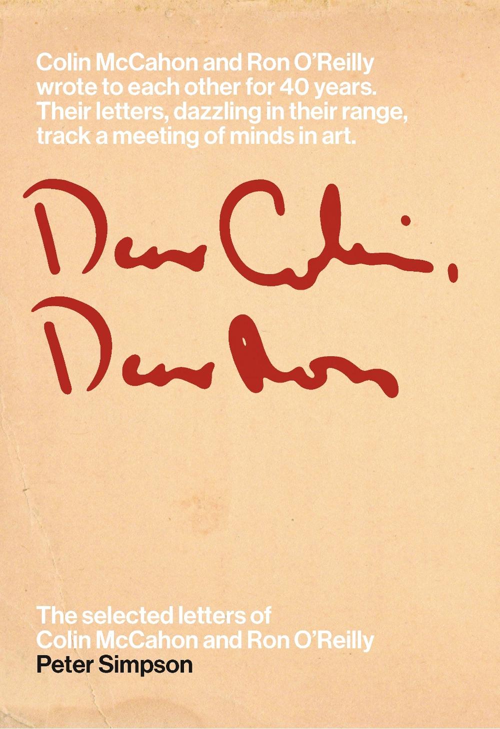 Dear Colin, Dear Ron/ The Selected Letters of Colin McCahon and Ron O'Reilly - Simpson, Peter