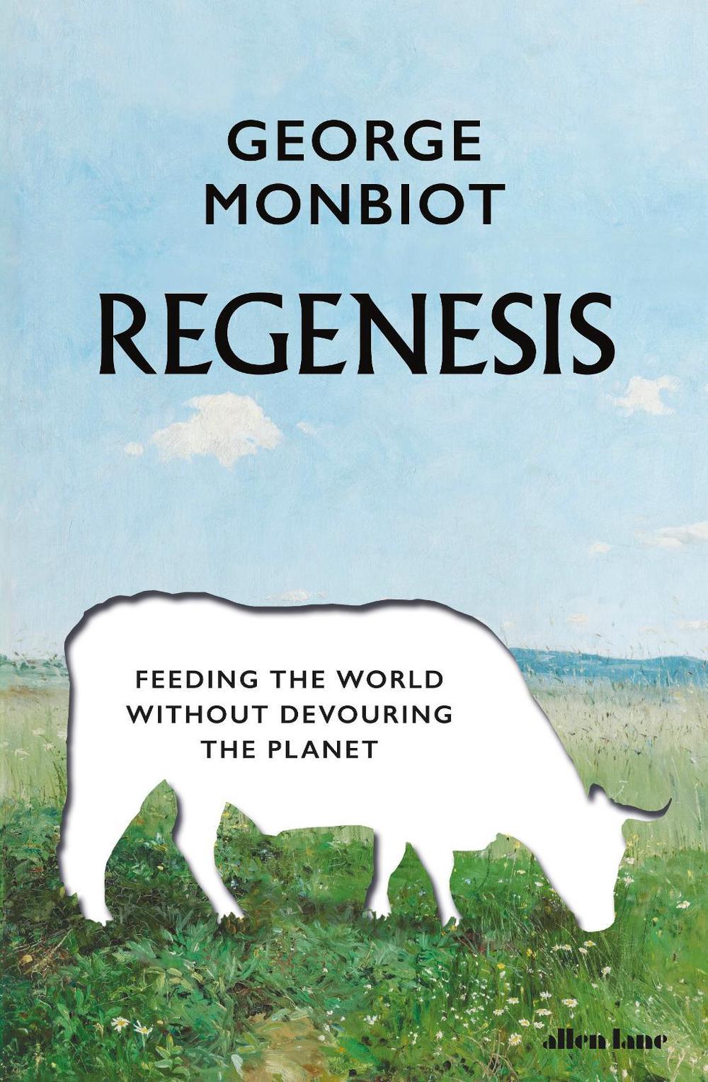  Regenesis. How to Feed the World Without Devouring the Planet  - Monbiot, George