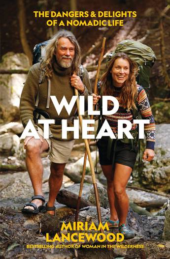Wild at Heart. The Dangers and Delights of a Nomadic Life - Lancewood, Miriam 