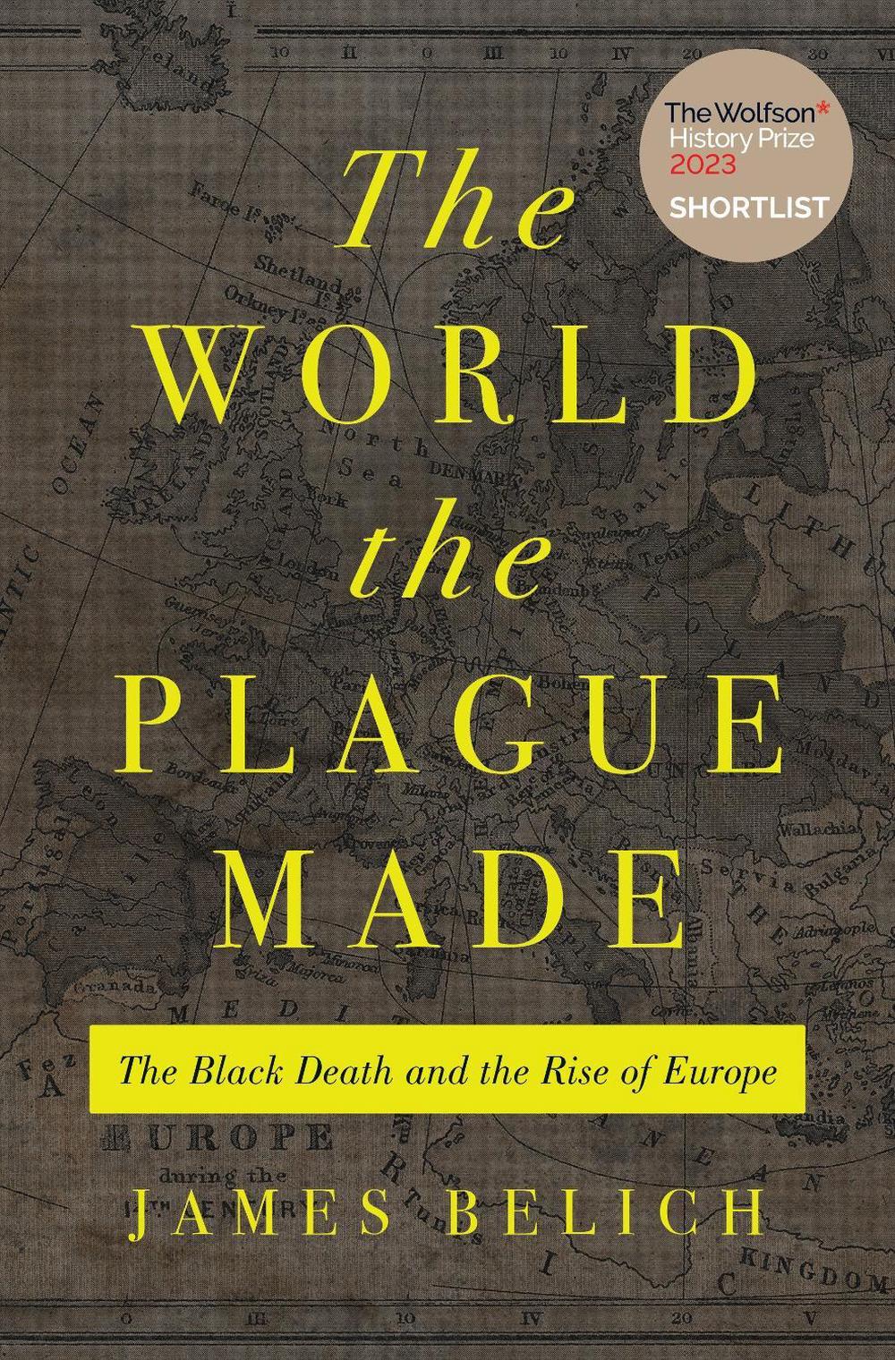 The World the Plague Made - The Black Death and the Rise of Europe - Belich, James