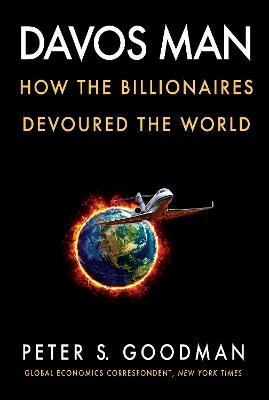 Davos Man - How the Billionaires Devoured the World - Goodman, Peter S.