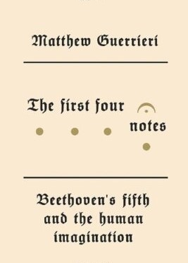 The First Four Notes - Beethoven's Fifth and the Human Imagination - Guerrieri, Matthew