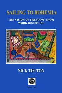Sailing to Bohemia. The Vision of Freedom from Work Discipline - Totton, Nick
