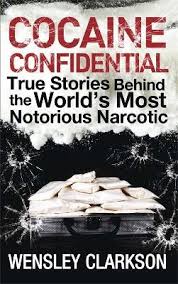Cocaine Confidential - True Stories Behind the World's Most Notorious Narcotic - Wensley, Clarkson 