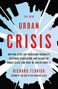 The New Urban Crisis - How our cities are increasing inequality, deepening segregation, and failing the middle class - and what we can do about it - Florida, Richard