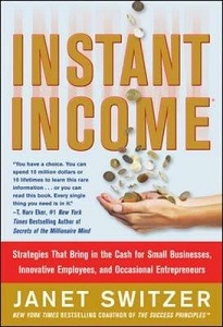 Instant Income - Strategies That Bring in Cash for Small Businesses, Innovative Employees and Occasional Entrepreneurs - Switzer, Janet