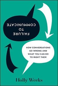 Failure to Communicate - How Conversations Go Wrong and What You Can Do To Right Them - Weeks, Holly