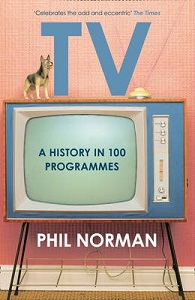 TV - A History in 100 Programmes - Norman, Phil