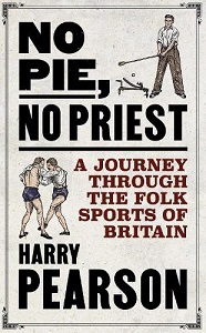No Pie, No Priest - A Journey Through the Folk Sports of Britain - Pearson, Harry