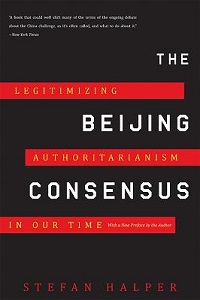 The Beijing Consensus - Legitimizing Authoritarianism In Our Time - Halper, Stefan