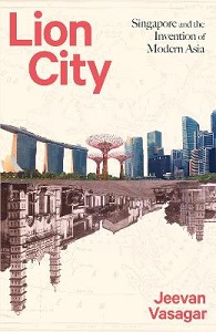 Lion City - Singapore and the Invention of Modern Asia - Vasagar, Jeevan