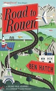 Road to Rouen - A 10,000-Mile Journey in a Cheese-Filled Passat - Hatch, Ben