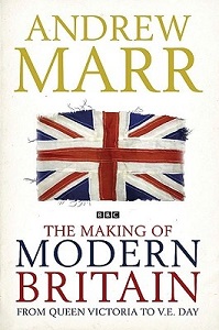 The Making of Modern Britain - From Queen Victoria to V.E. Day - Marr, Andrew