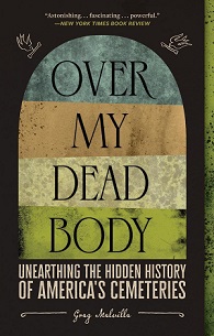 Over My Dead Body - Unearthing the Hidden History of America's Cemeteries - Melville, Greg