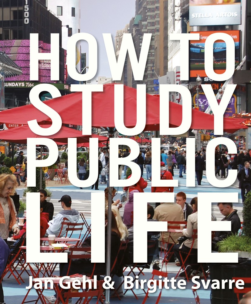 How to Study Public Life - Methods in Urban Design  - Gehl, Jan and Svarre, Birgitte