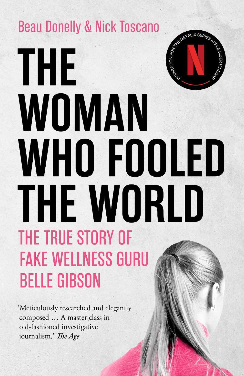 The Woman Who Fooled the World - The true story of fake wellness guru Belle Gibson - Donelly, Beau and Toscano, Nick