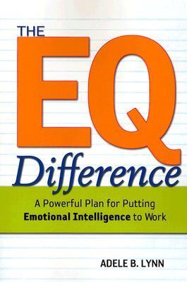 The EQ Difference - A Powerful Plan for Putting Emotional Intelligence to Work - Lynn, Adele