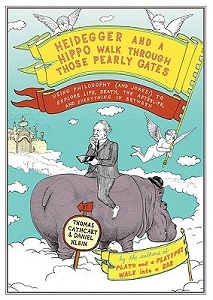 Heidegger and a Hippo Walk Through Those Pearly Gates - Using Philosophy (and Jokes) to Explore Life, Death, the Afterlife and Everything In Between - Cathcart, Thomas and Klein, Daniel