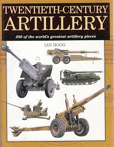 Twentieth-Century Artillery - 300 of the World's Greatest Artillery Pieces - Hogg, Ian