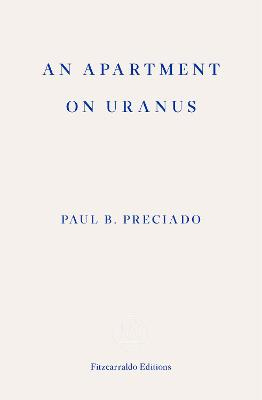 An Apartment on Uranus - Preciado, Paul B.