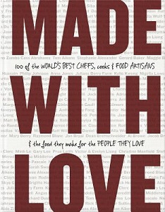 Made With Love - 100 of the World's Best Chefs, Cooks and Food Artisans and the Food they Make for the People they Love - Hobday, Ruth and McIntyre, Teresa (editors)