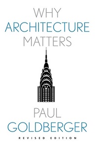 Why Architecture Matters - Revised Edition - Goldberger, Paul