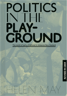 Politics in the Play-Ground  - The World of Early Childhood in Aotearoa New Zealand - May, Helen