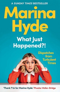 What Just Happened?! Dispatches from Turbulent Times - Hyde, Marina